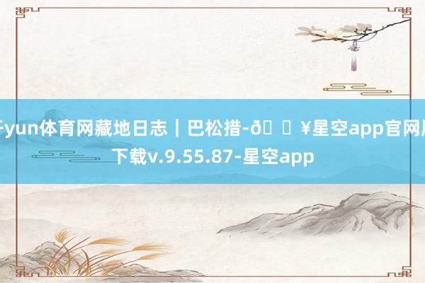 开yun体育网藏地日志｜巴松措-🔥星空app官网版下载v.9.55.87-星空app