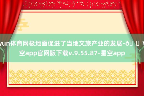开yun体育网极地面促进了当地文旅产业的发展-🔥星空app官网版下载v.9.55.87-星空app