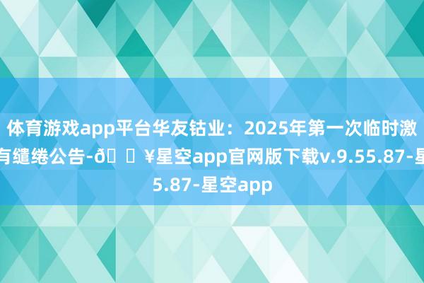 体育游戏app平台华友钴业：2025年第一次临时激动大会有缱绻公告-🔥星空app官网版下载v.9.55.87-星空app