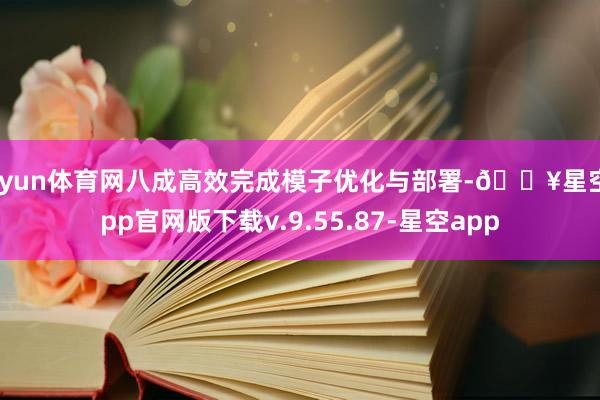 开yun体育网八成高效完成模子优化与部署-🔥星空app官网版下载v.9.55.87-星空app