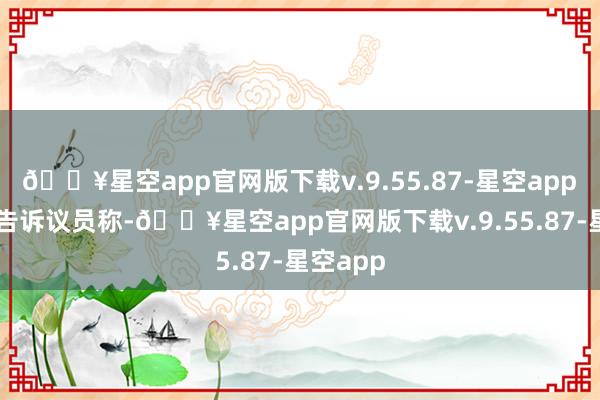 🔥星空app官网版下载v.9.55.87-星空app　　Atkins告诉议员称-🔥星空app官网版下载v.9.55.87-星空app