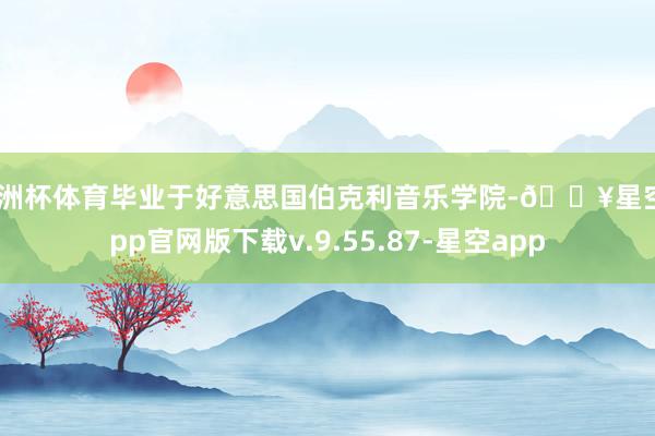 欧洲杯体育毕业于好意思国伯克利音乐学院-🔥星空app官网版下载v.9.55.87-星空app