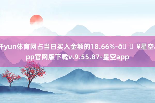 开yun体育网占当日买入金额的18.66%-🔥星空app官网版下载v.9.55.87-星空app