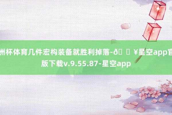 欧洲杯体育几件宏构装备就胜利掉落-🔥星空app官网版下载v.9.55.87-星空app