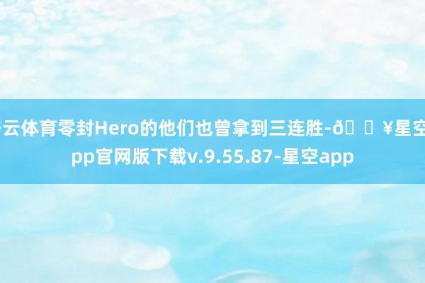 开云体育零封Hero的他们也曾拿到三连胜-🔥星空app官网版下载v.9.55.87-星空app