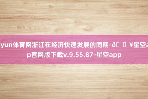 开yun体育网浙江在经济快速发展的同期-🔥星空app官网版下载v.9.55.87-星空app