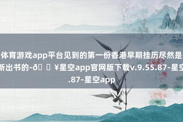 体育游戏app平台见到的第一份香港早期挂历尽然是长凤新出书的-🔥星空app官网版下载v.9.55.87-星空app