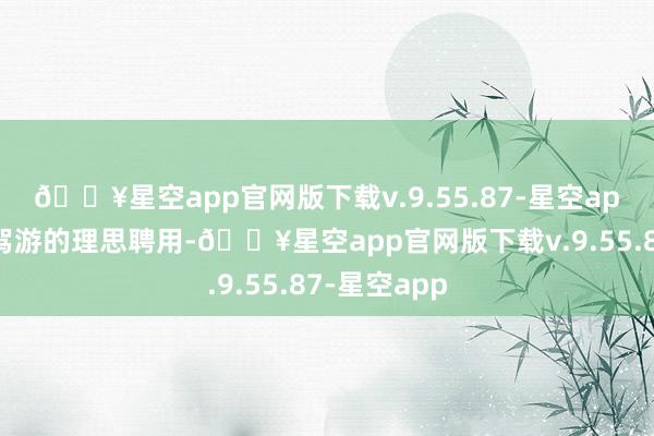 🔥星空app官网版下载v.9.55.87-星空app成为了自驾游的理思聘用-🔥星空app官网版下载v.9.55.87-星空app