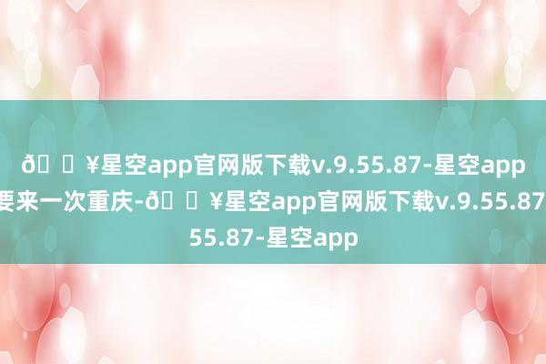 🔥星空app官网版下载v.9.55.87-星空app一世必须要来一次重庆-🔥星空app官网版下载v.9.55.87-星空app