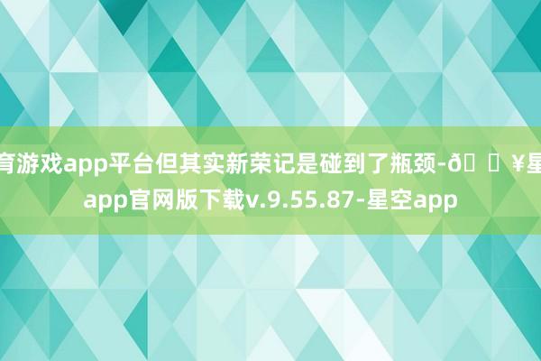 体育游戏app平台但其实新荣记是碰到了瓶颈-🔥星空app官网版下载v.9.55.87-星空app