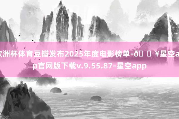 欧洲杯体育豆瓣发布2025年度电影榜单-🔥星空app官网版下载v.9.55.87-星空app